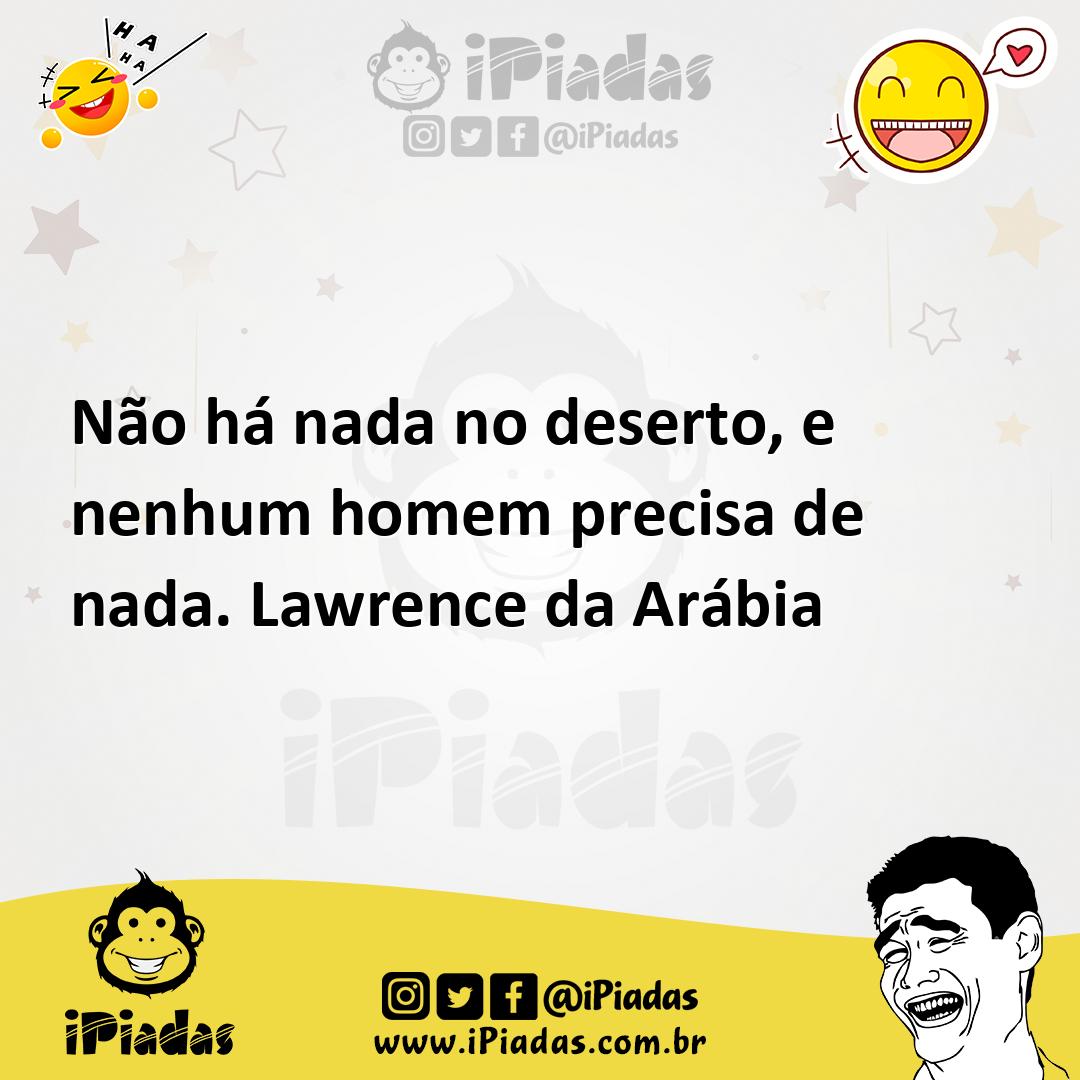 Ilustração de Não há nada no deserto, e nenhum homem precisa de nada. Lawrence da Ar... no iPiadas