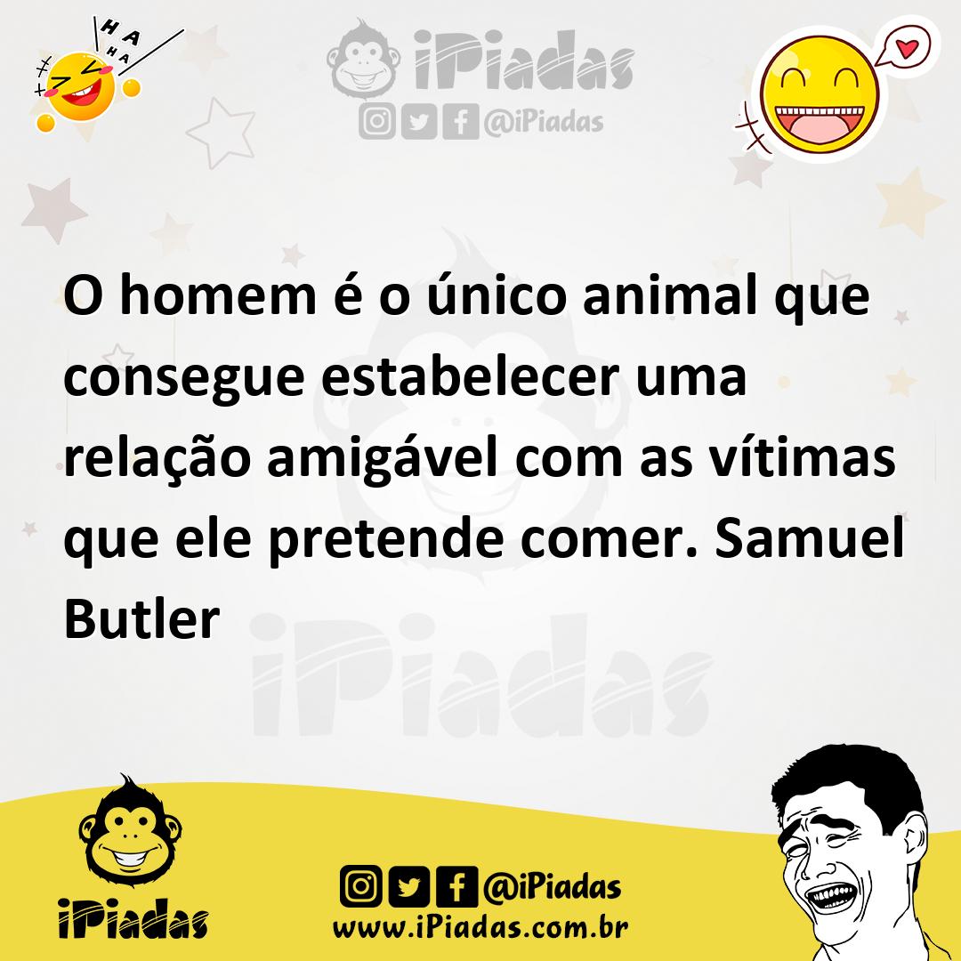 Ilustração de O homem é o único animal que consegue estabelecer uma relação amigável... no iPiadas