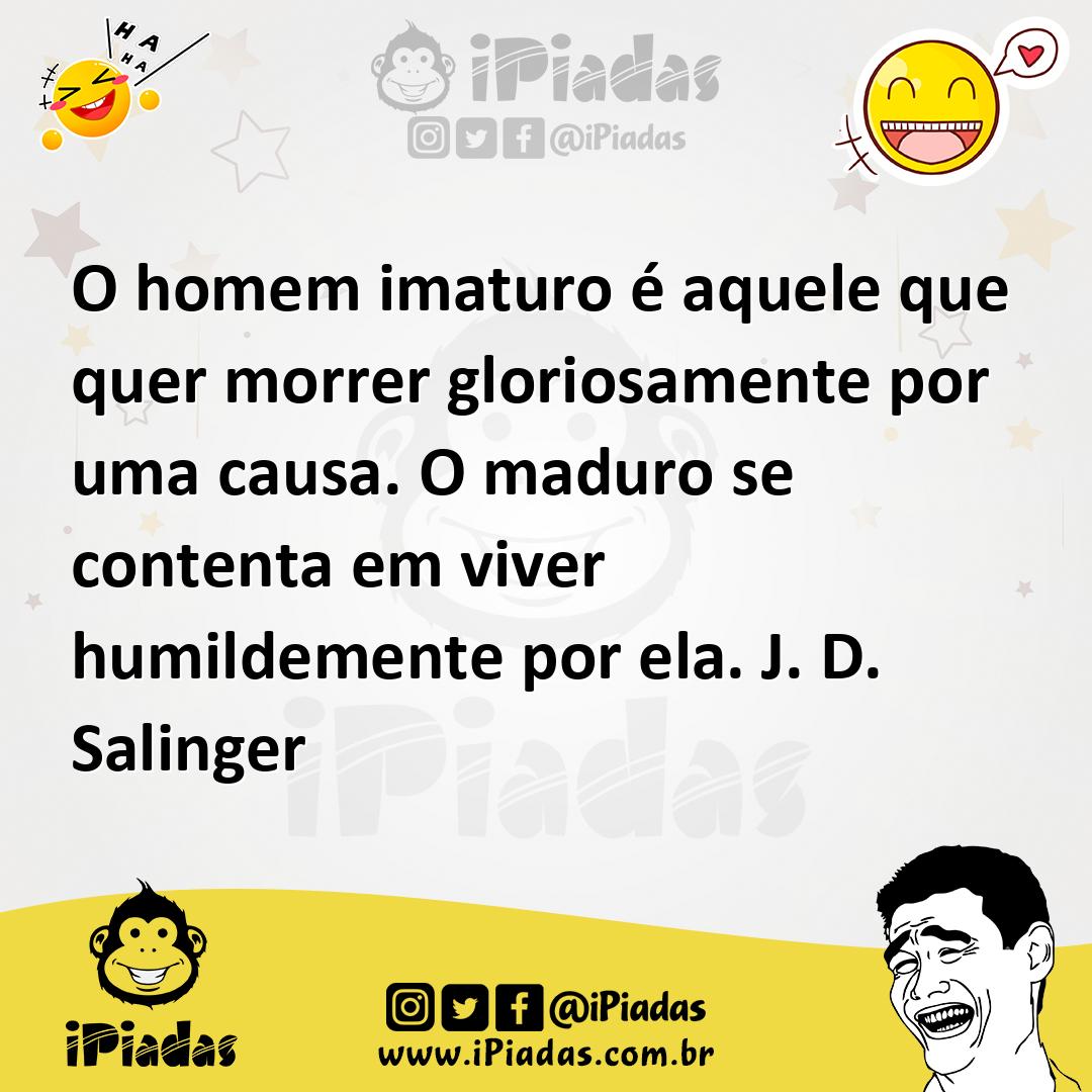 Ilustração de O homem imaturo é aquele que quer morrer gloriosamente por uma causa.... no iPiadas