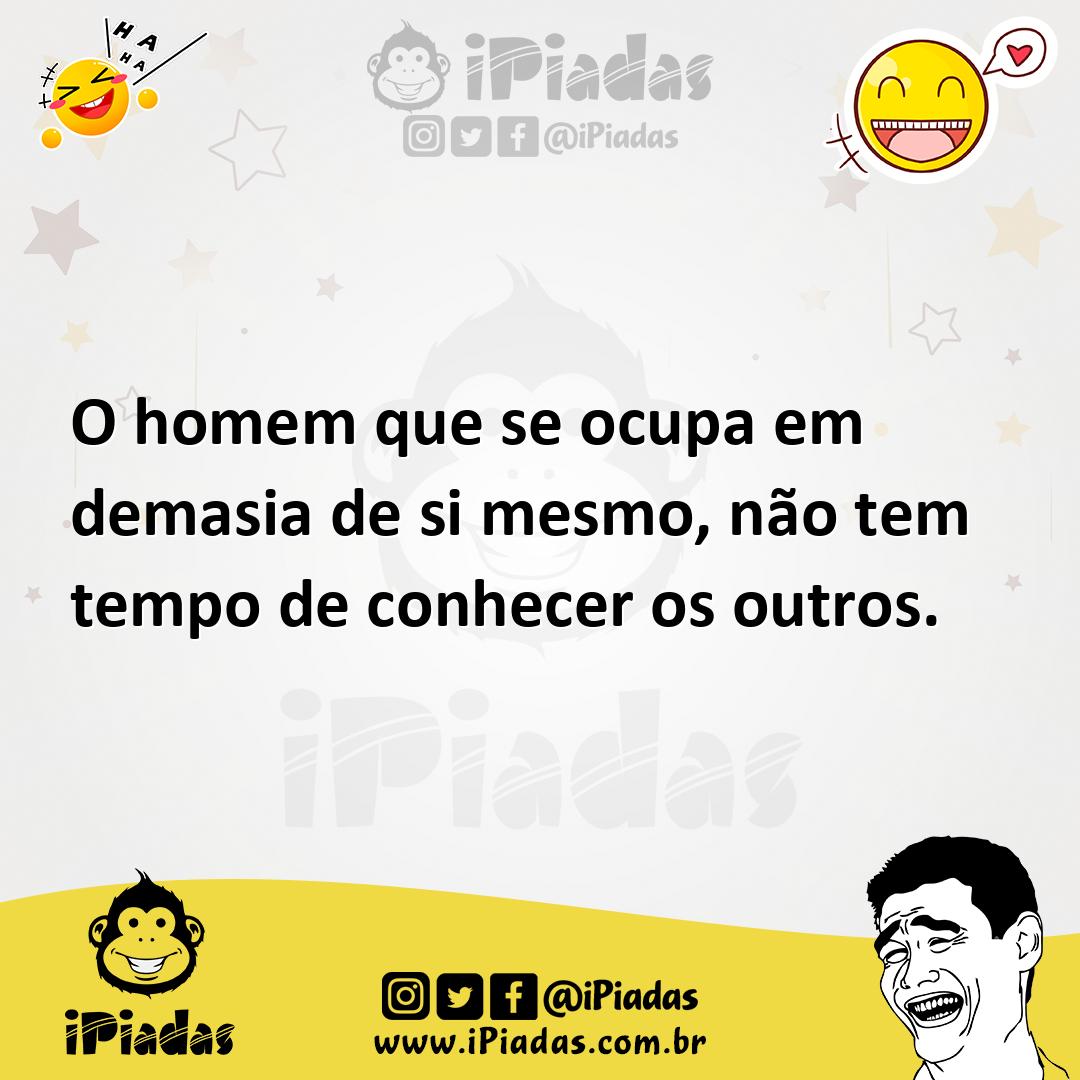 Ilustração de O homem que se ocupa em demasia de si mesmo, não tem tempo de conhecer... no iPiadas