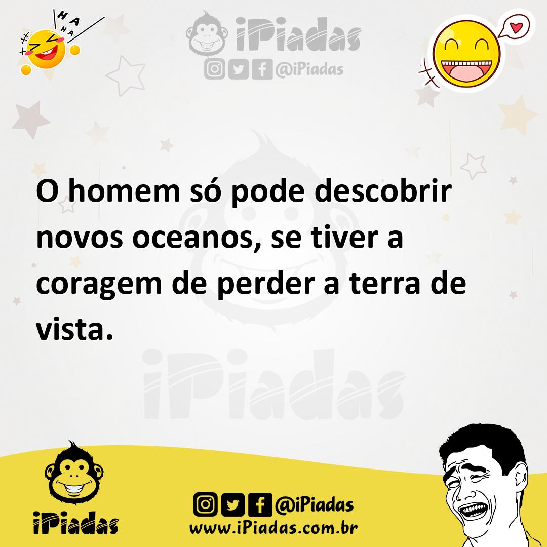 Ilustração de O homem só pode descobrir novos oceanos, se tiver a coragem de perder... no iPiadas