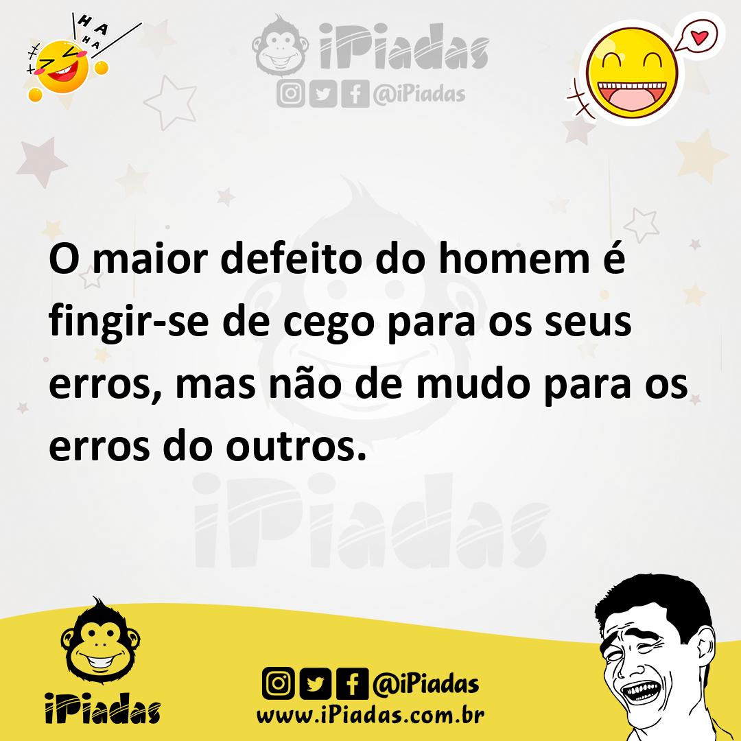 Ilustração de O maior defeito do homem é fingir-se de cego para os seus erros, mas n... no iPiadas