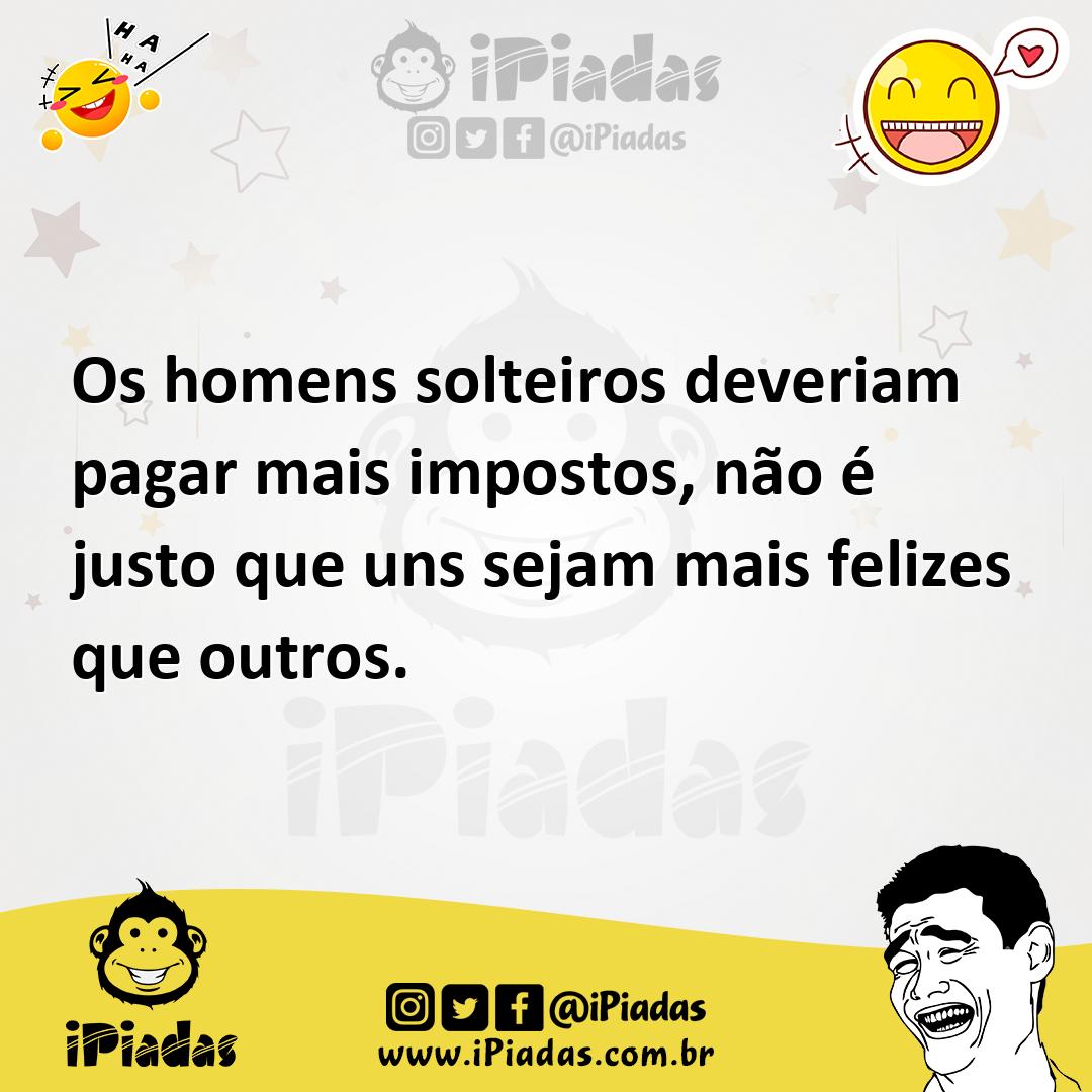 Ilustração de Os homens solteiros deveriam pagar mais impostos, não é justo que uns... no iPiadas