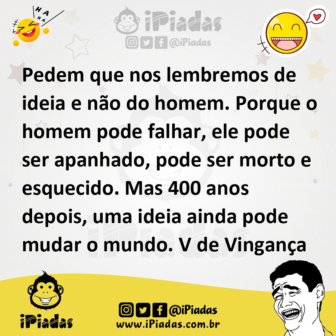 Ilustração de Pedem que nos lembremos de ideia e não do homem. Porque o homem pode f... no iPiadas