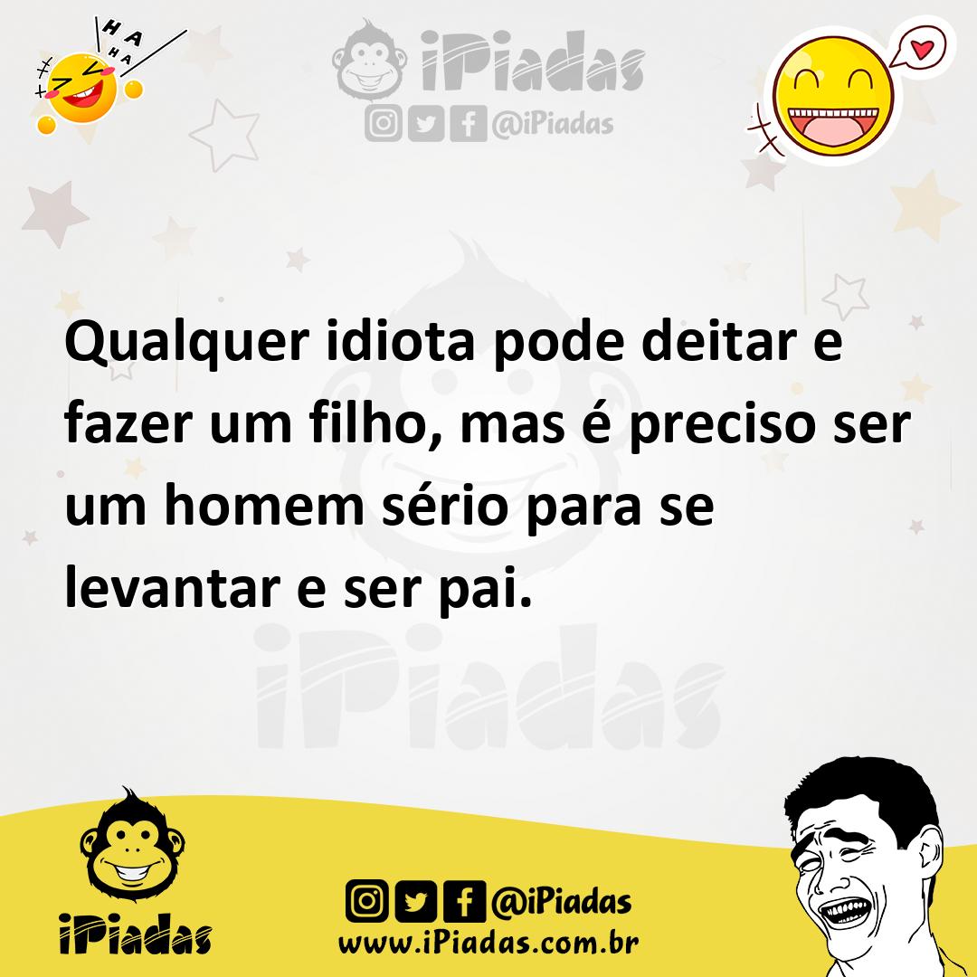 Ilustração de Qualquer idiota pode deitar e fazer um filho, mas é preciso ser um hom... no iPiadas
