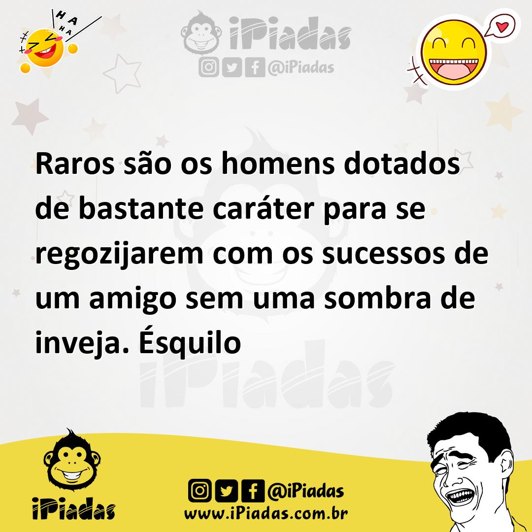 Ilustração de Raros são os homens dotados de bastante caráter para se regozijarem co... no iPiadas