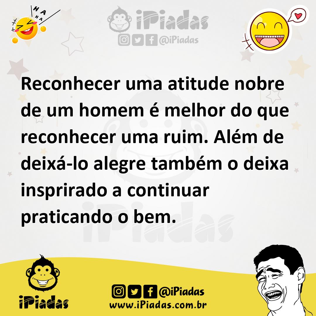 Ilustração de Reconhecer uma atitude nobre de um homem é melhor do que reconhecer um... no iPiadas