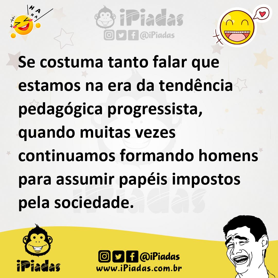 Ilustração de Se costuma tanto falar que estamos na era da tendência pedagógica prog... no iPiadas