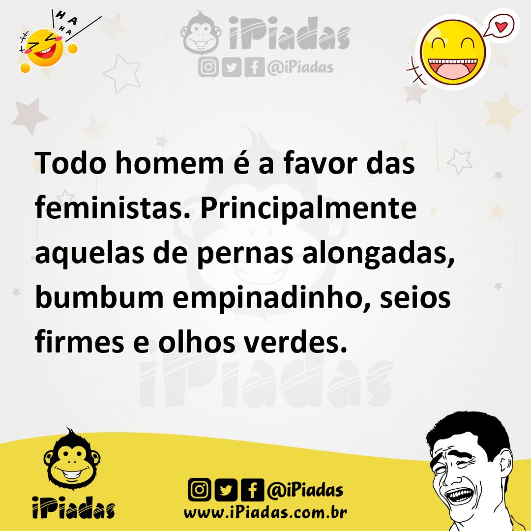 Ilustração de Todo homem é a favor das feministas. Principalmente aquelas de pernas... no iPiadas