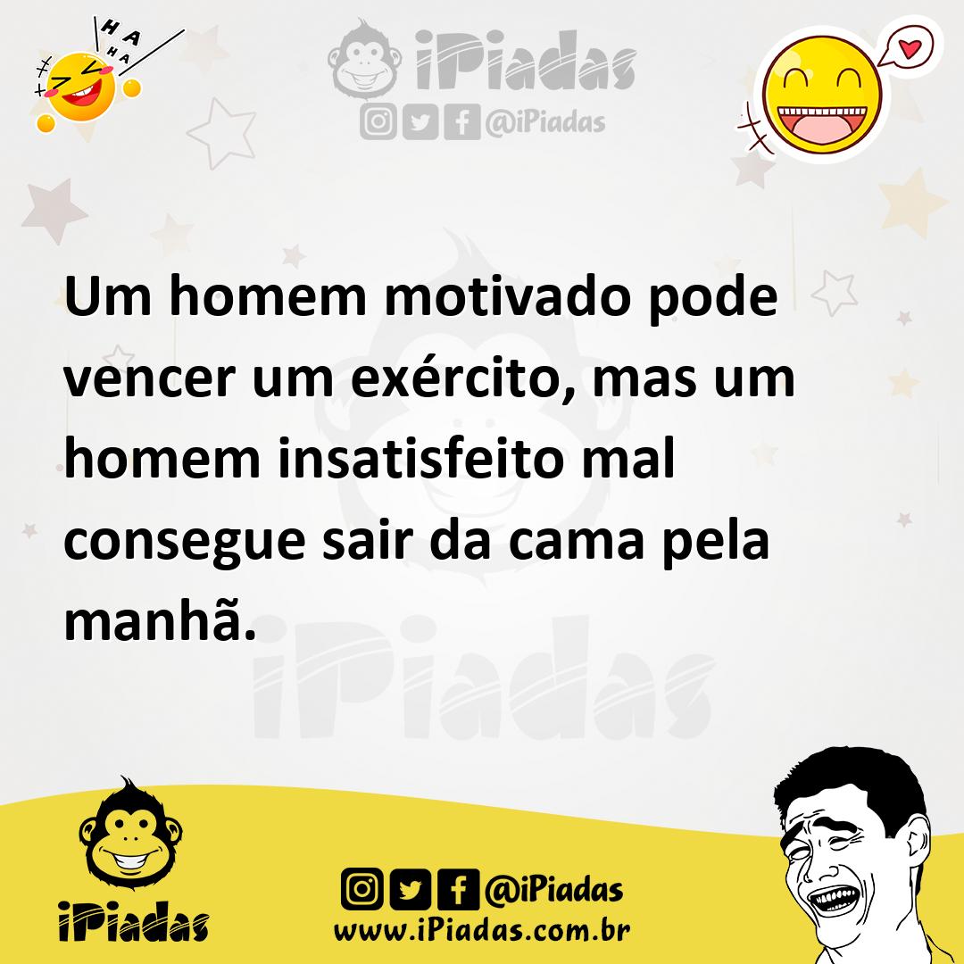 Ilustração de Um homem motivado pode vencer um exército, mas um homem insatisfeito m... no iPiadas