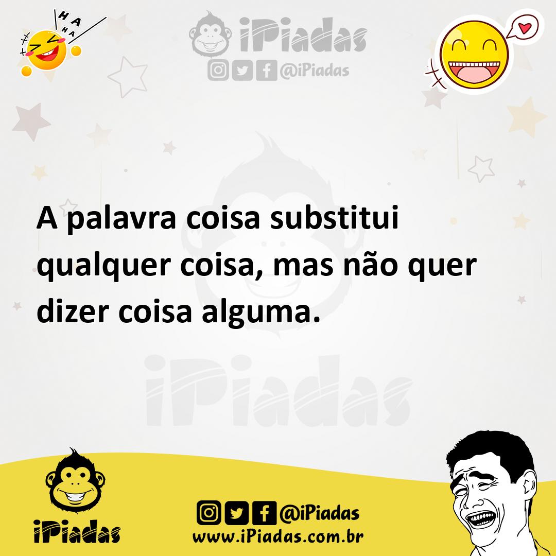 Ilustração de A palavra coisa substitui qualquer coisa, mas não quer dizer coisa alg... no iPiadas