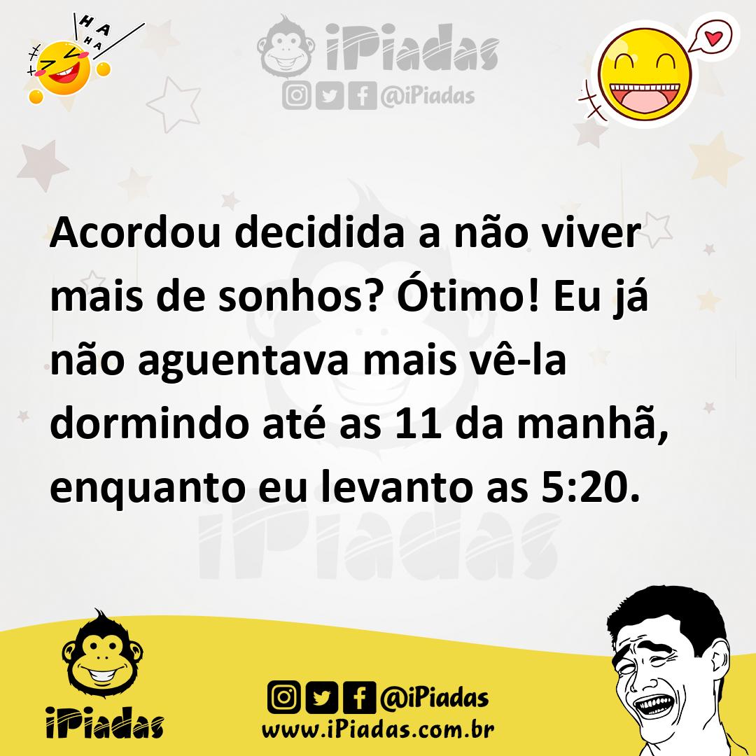 Ilustração de Acordou decidida a não viver mais de sonhos? Ótimo! Eu já não aguentav... no iPiadas