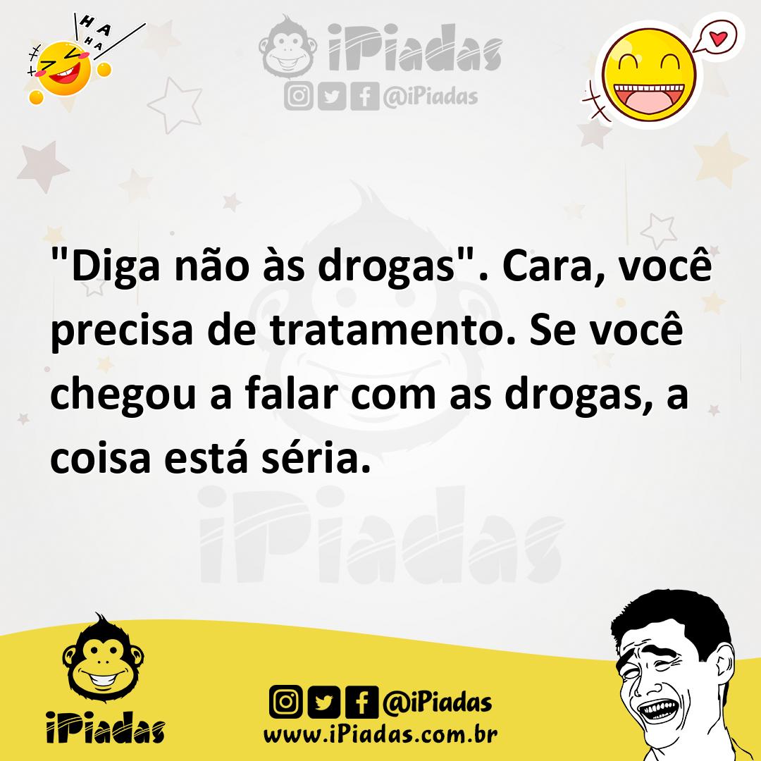 Ilustração de "Diga não às drogas". Cara, você precisa de tratamento. Se você chegou... no iPiadas
