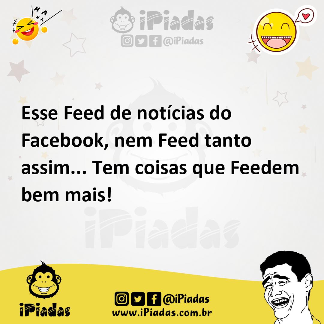 Ilustração de Esse Feed de notícias do Facebook, nem Feed tanto assim... Tem coisas... no iPiadas