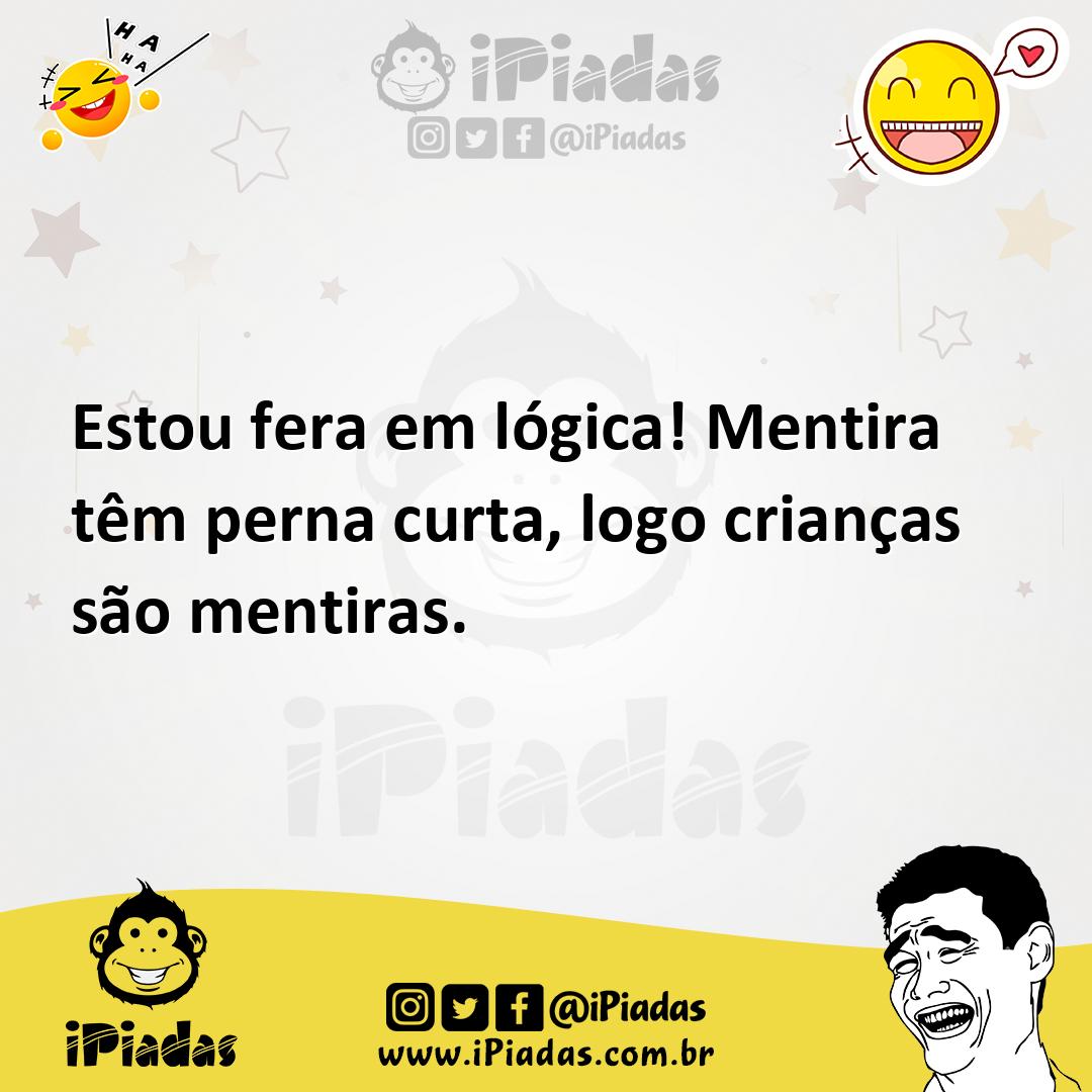 Ilustração de Estou fera em lógica! Mentira têm perna curta, logo crianças são menti... no iPiadas