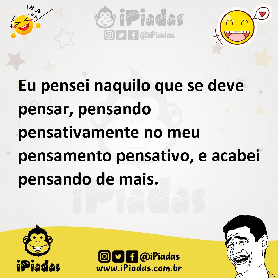 Ilustração de Eu pensei naquilo que se deve pensar, pensando pensativamente no meu p... no iPiadas