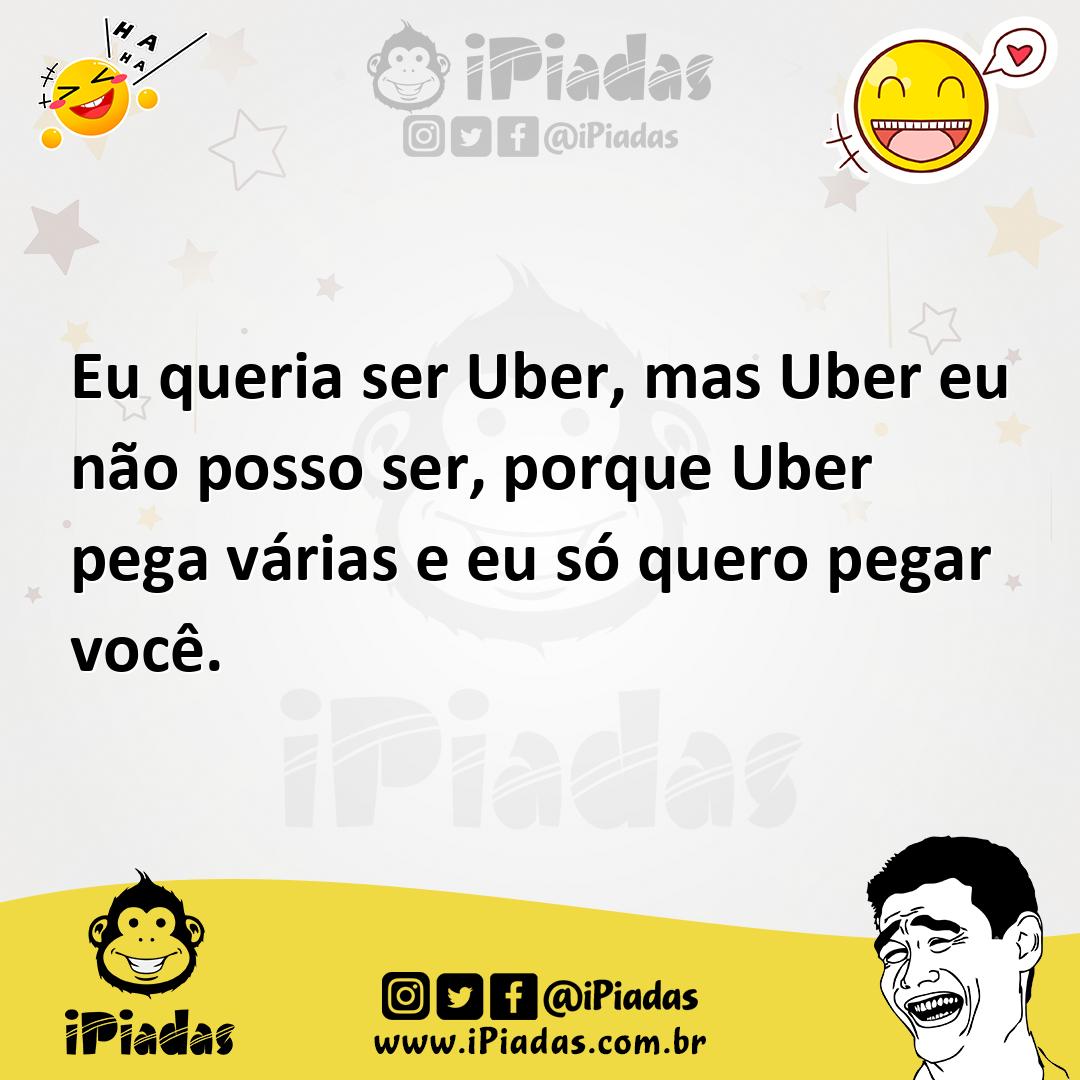 Ilustração de Eu queria ser Uber, mas Uber eu não posso ser, porque Uber pega várias... no iPiadas