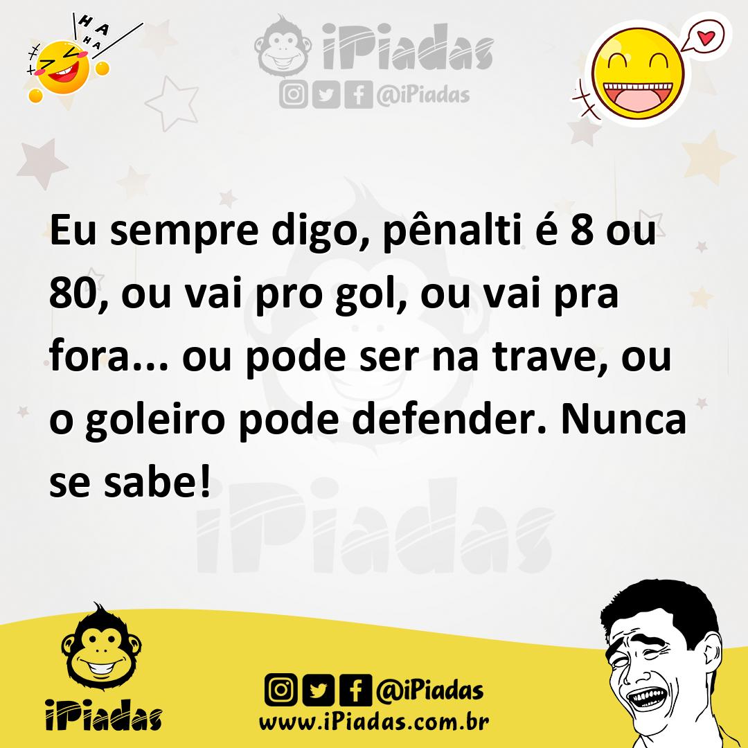 Ilustração de Eu sempre digo, pênalti é 8 ou 80, ou vai pro gol, ou vai pra fora...... no iPiadas