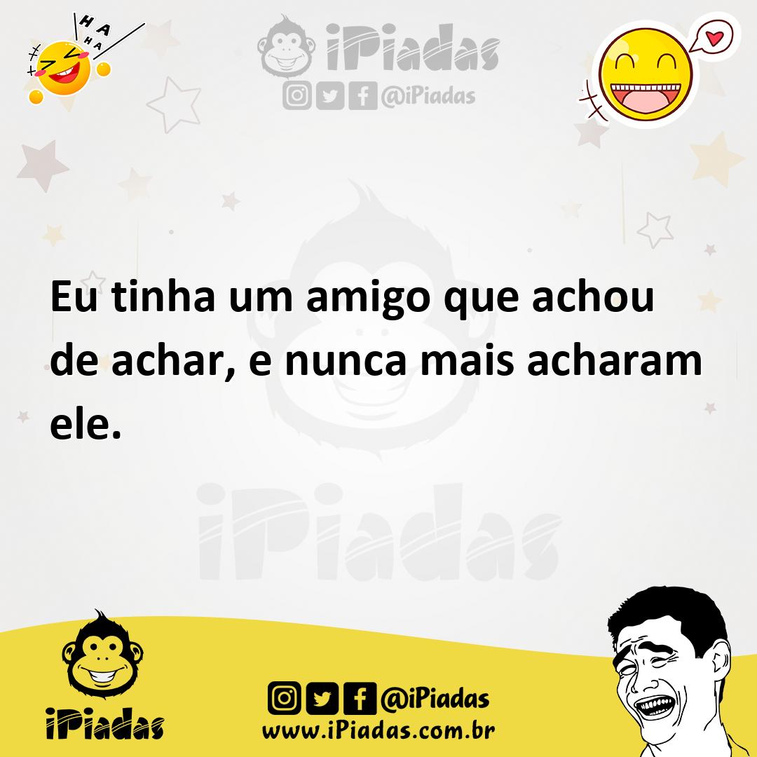 Ilustração de Eu tinha um amigo que achou de achar, e nunca mais acharam ele. no iPiadas