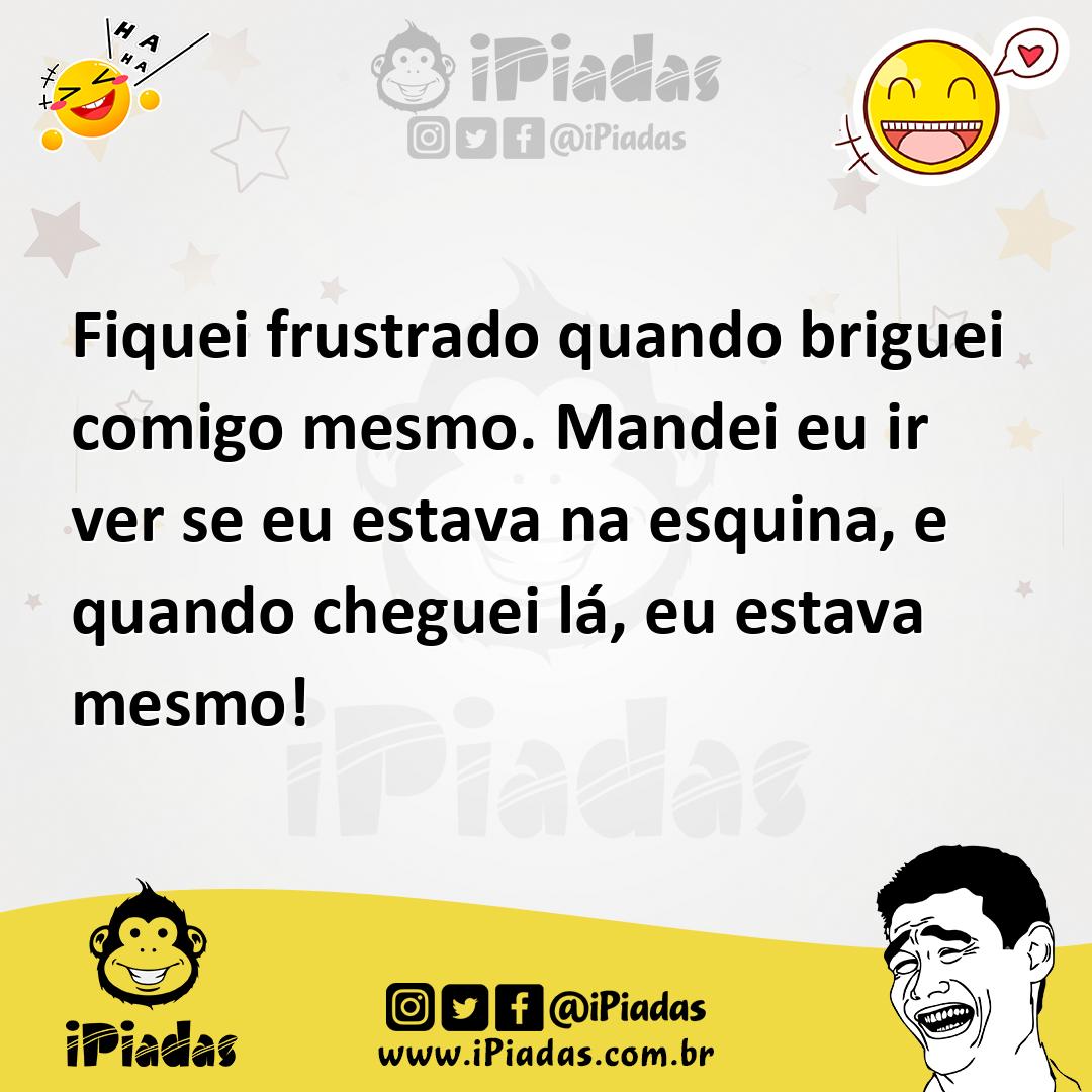 Ilustração de Fiquei frustrado quando briguei comigo mesmo. Mandei eu ir ver se eu e... no iPiadas