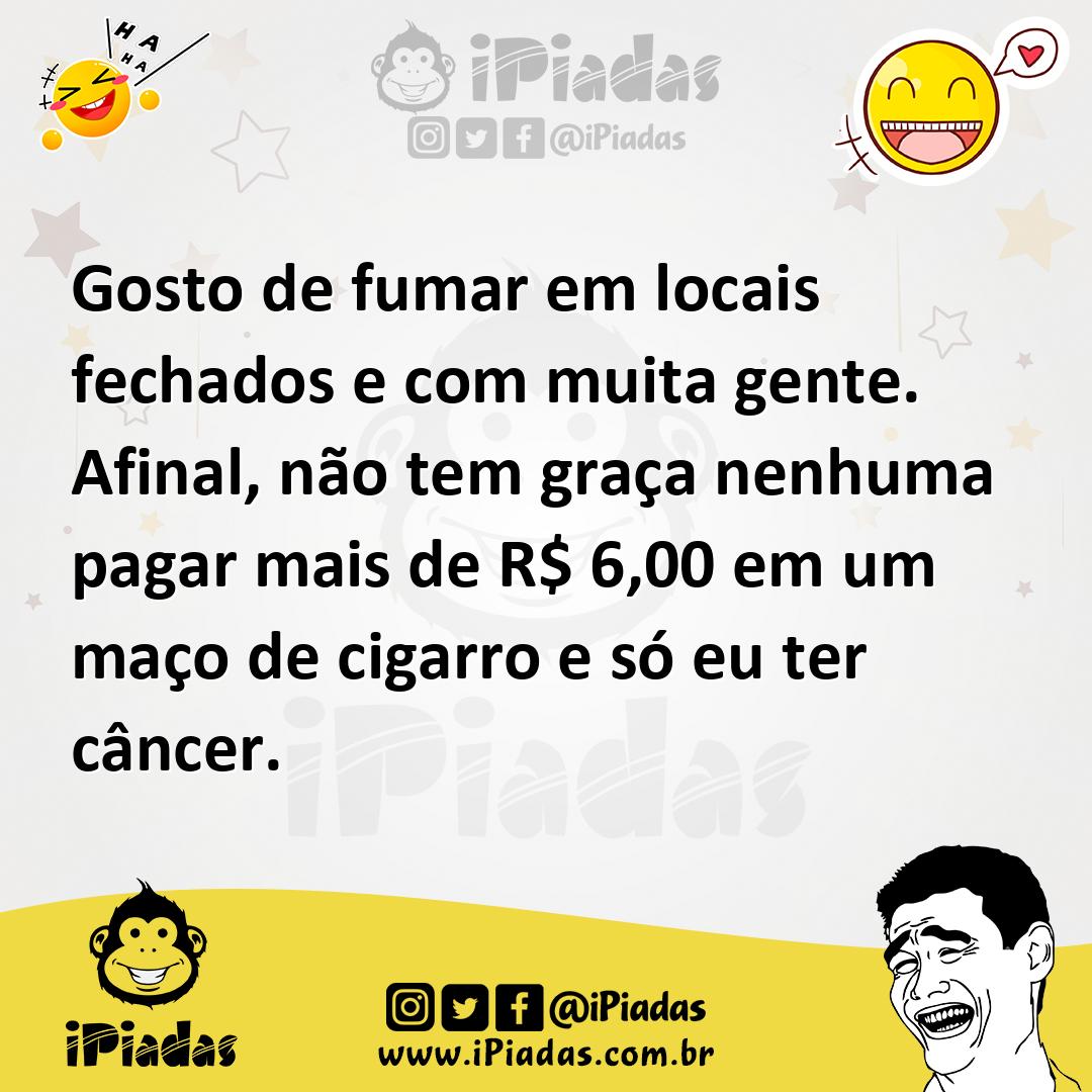 Ilustração de Gosto de fumar em locais fechados e com muita gente. Afinal, não tem g... no iPiadas