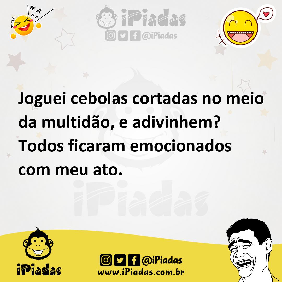 Ilustração de Joguei cebolas cortadas no meio da multidão, e adivinhem? Todos ficara... no iPiadas