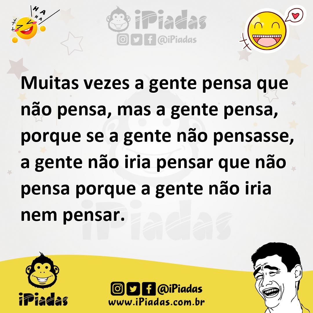 Ilustração de Muitas vezes a gente pensa que não pensa, mas a gente pensa, porque se... no iPiadas