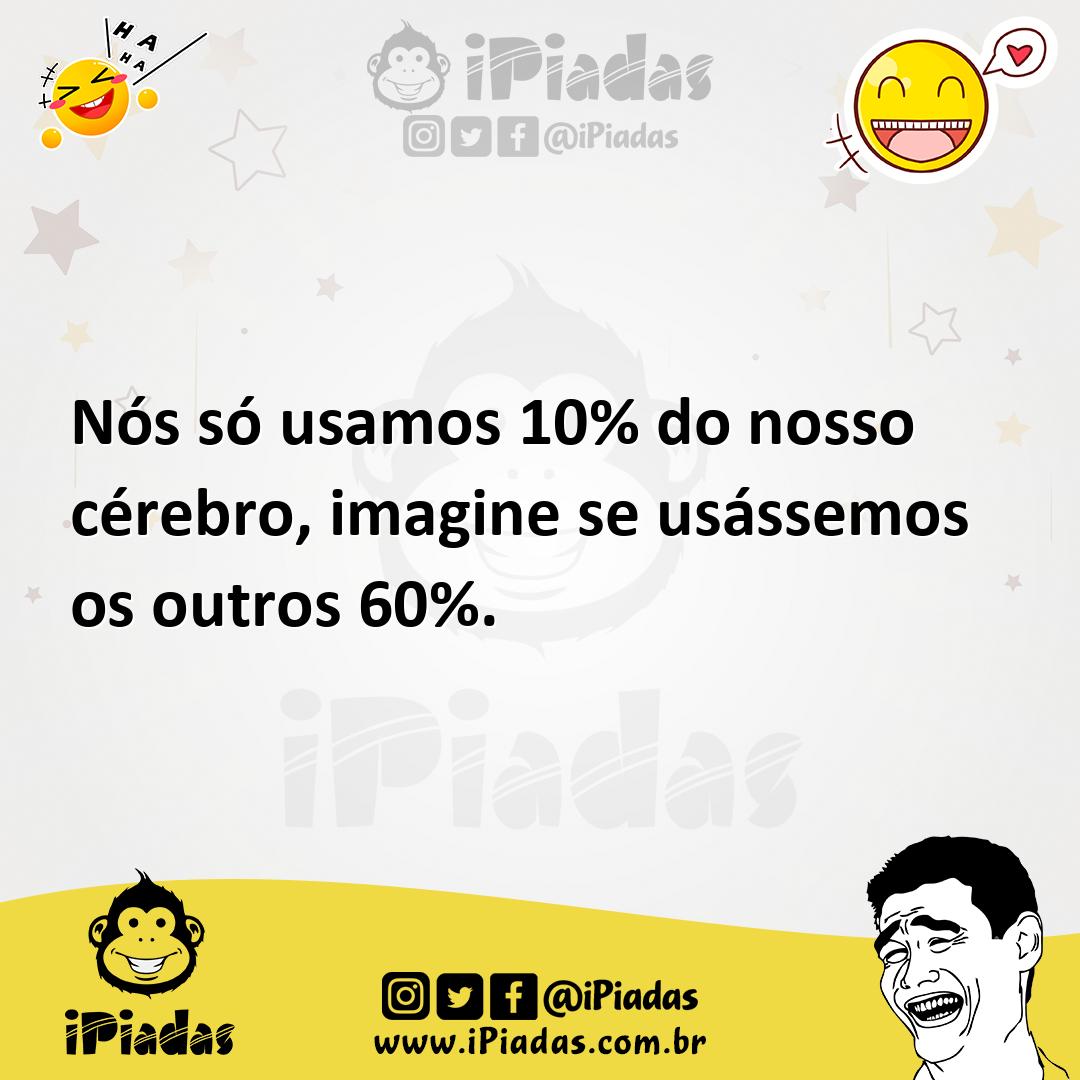 Ilustração de Nós só usamos 10% do nosso cérebro, imagine se usássemos os outros 60%... no iPiadas