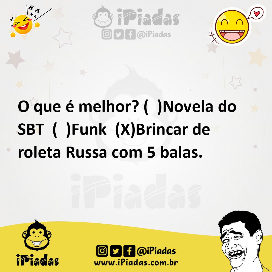 Ilustração de O que é melhor? ( )Novela do SBT ( )Funk (X)Brincar de roleta Russa co... no iPiadas