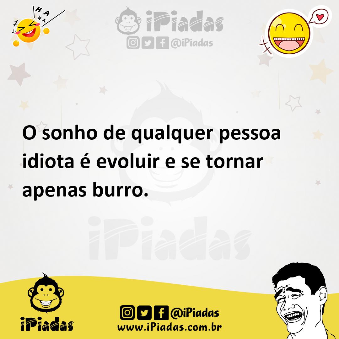 Ilustração de O sonho de qualquer pessoa idiota é evoluir e se tornar apenas burro. no iPiadas