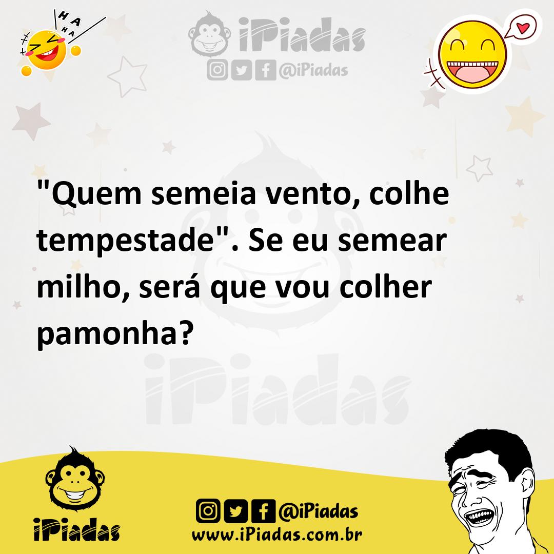 Ilustração de "Quem semeia vento, colhe tempestade". Se eu semear milho, será que vo... no iPiadas