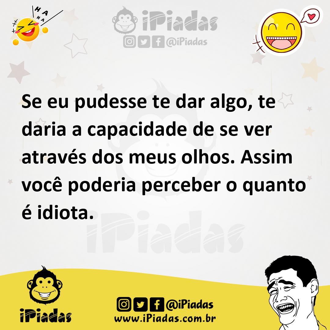 Ilustração de Se eu pudesse te dar algo, te daria a capacidade de se ver através dos... no iPiadas