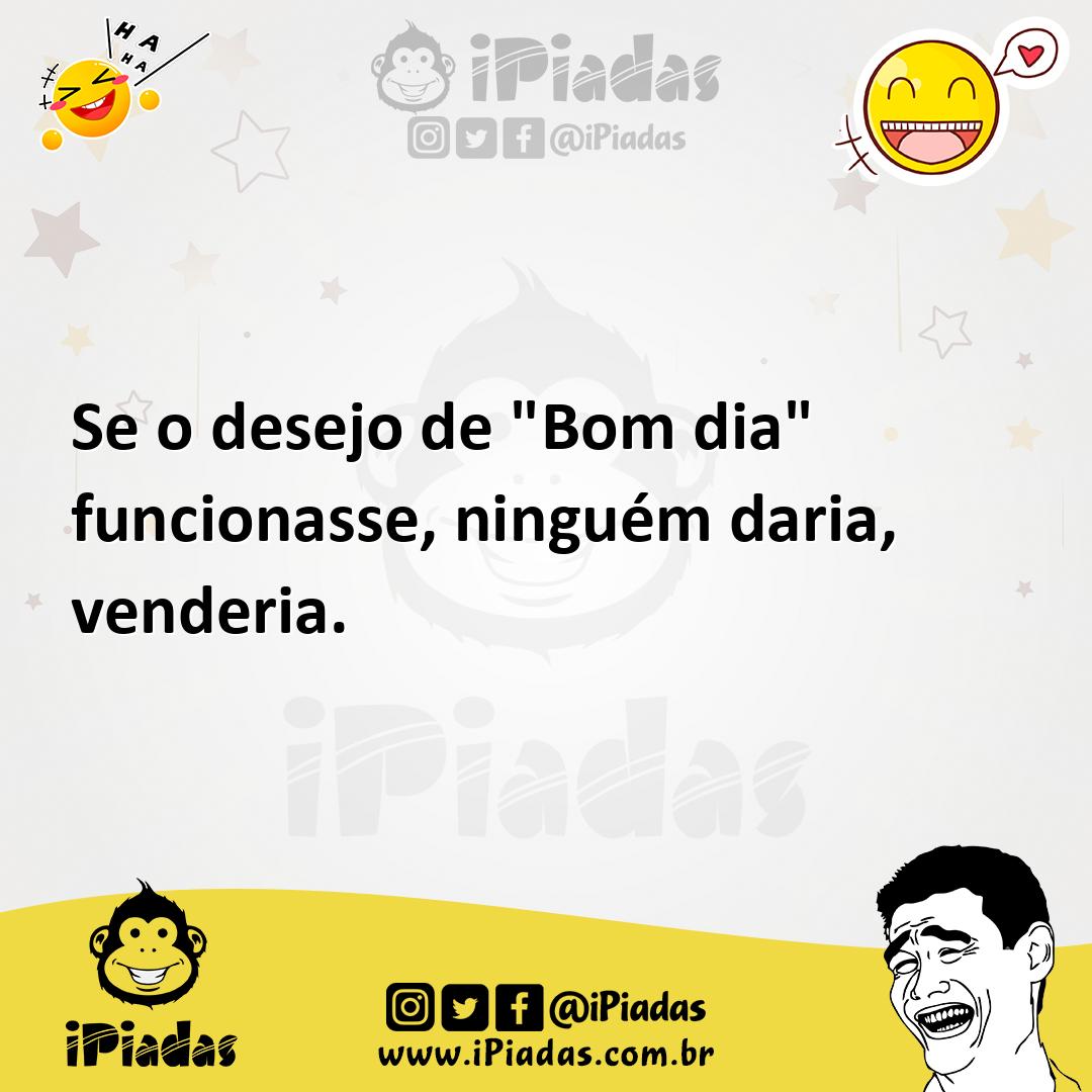 Ilustração de Se o desejo de "Bom dia" funcionasse, ninguém daria, venderia. no iPiadas