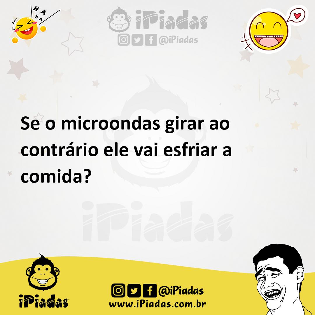 Ilustração de Se o microondas girar ao contrário ele vai esfriar a comida? no iPiadas