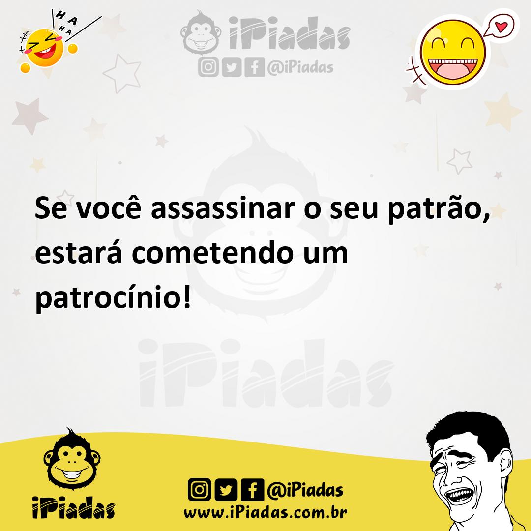 Ilustração de Se você assassinar o seu patrão, estará cometendo um patrocínio! no iPiadas