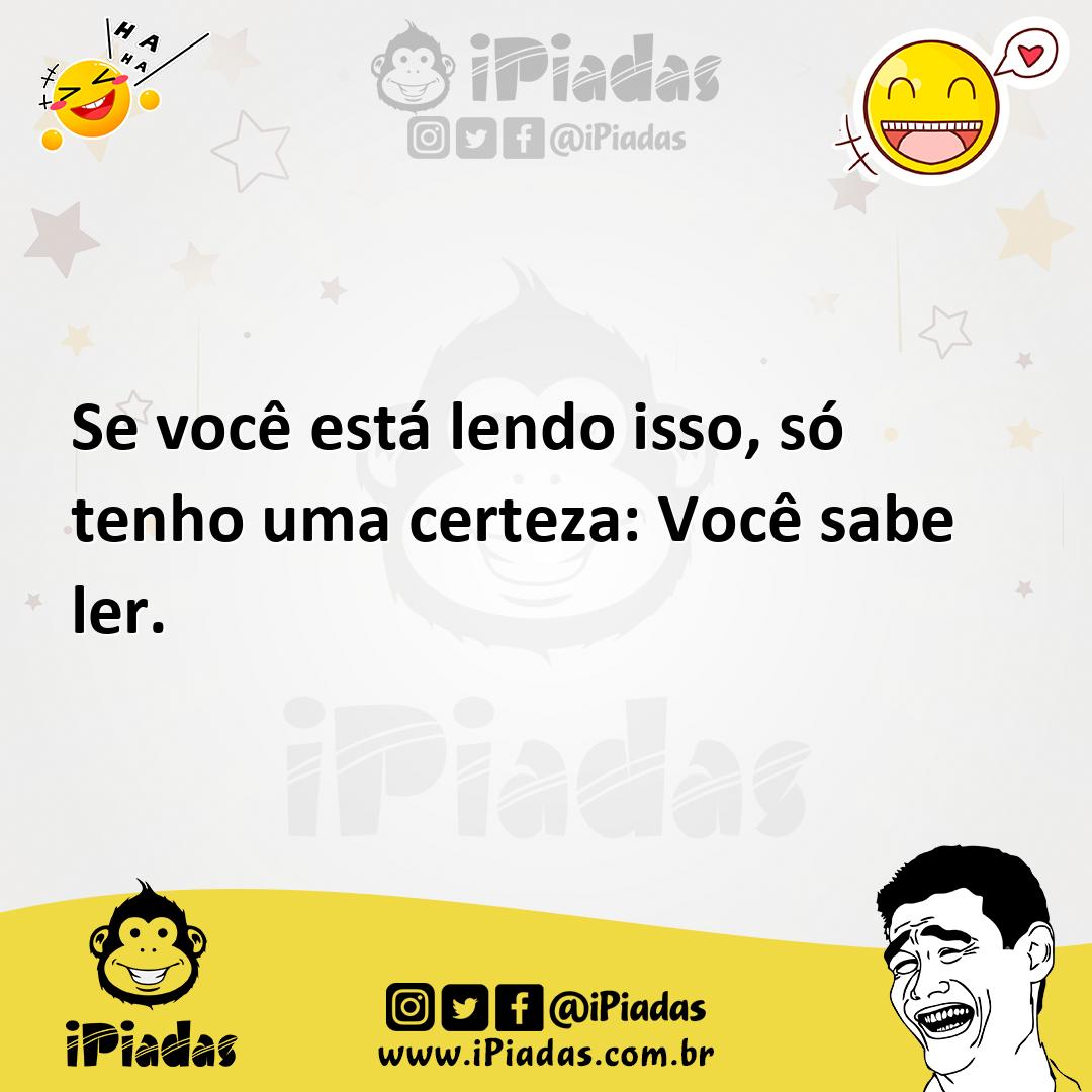 Ilustração de Se você está lendo isso, só tenho uma certeza: Você sabe ler. no iPiadas