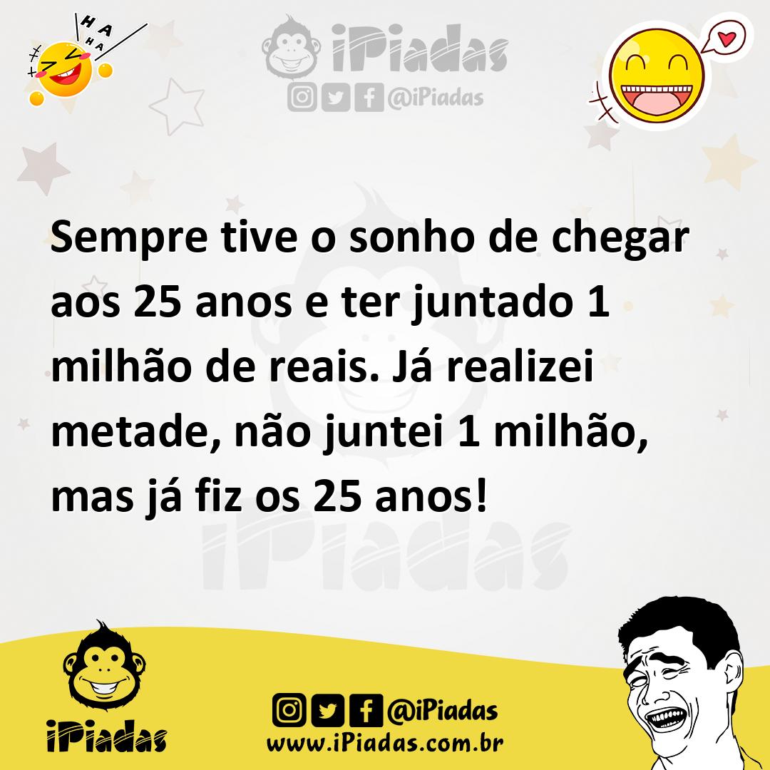 Ilustração de Sempre tive o sonho de chegar aos 25 anos e ter juntado 1 milhão de re... no iPiadas