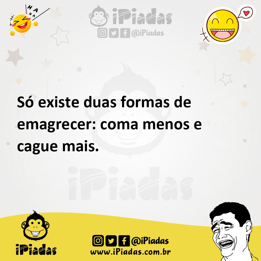 Ilustração de Só existe duas formas de emagrecer: coma menos e cague mais. no iPiadas