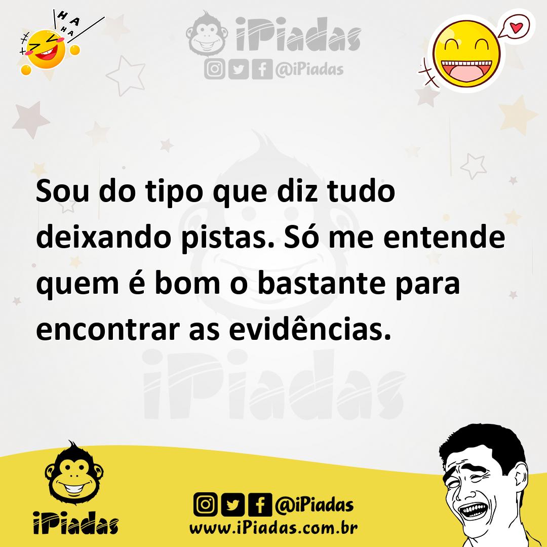 Ilustração de Sou do tipo que diz tudo deixando pistas. Só me entende quem é bom o b... no iPiadas