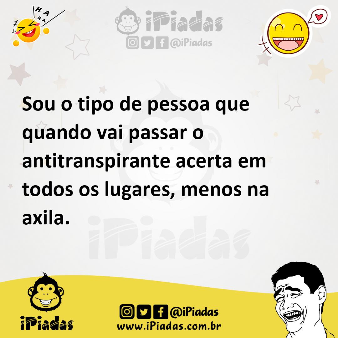 Ilustração de Sou o tipo de pessoa que quando vai passar o antitranspirante acerta e... no iPiadas
