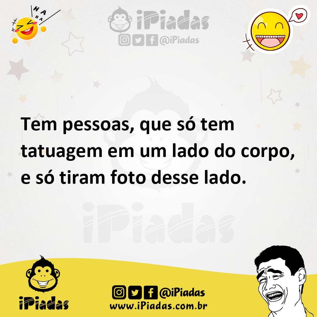Ilustração de Tem pessoas, que só tem tatuagem em um lado do corpo, e só tiram foto... no iPiadas