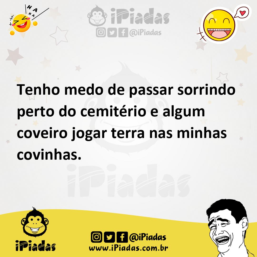Ilustração de Tenho medo de passar sorrindo perto do cemitério e algum coveiro jogar... no iPiadas