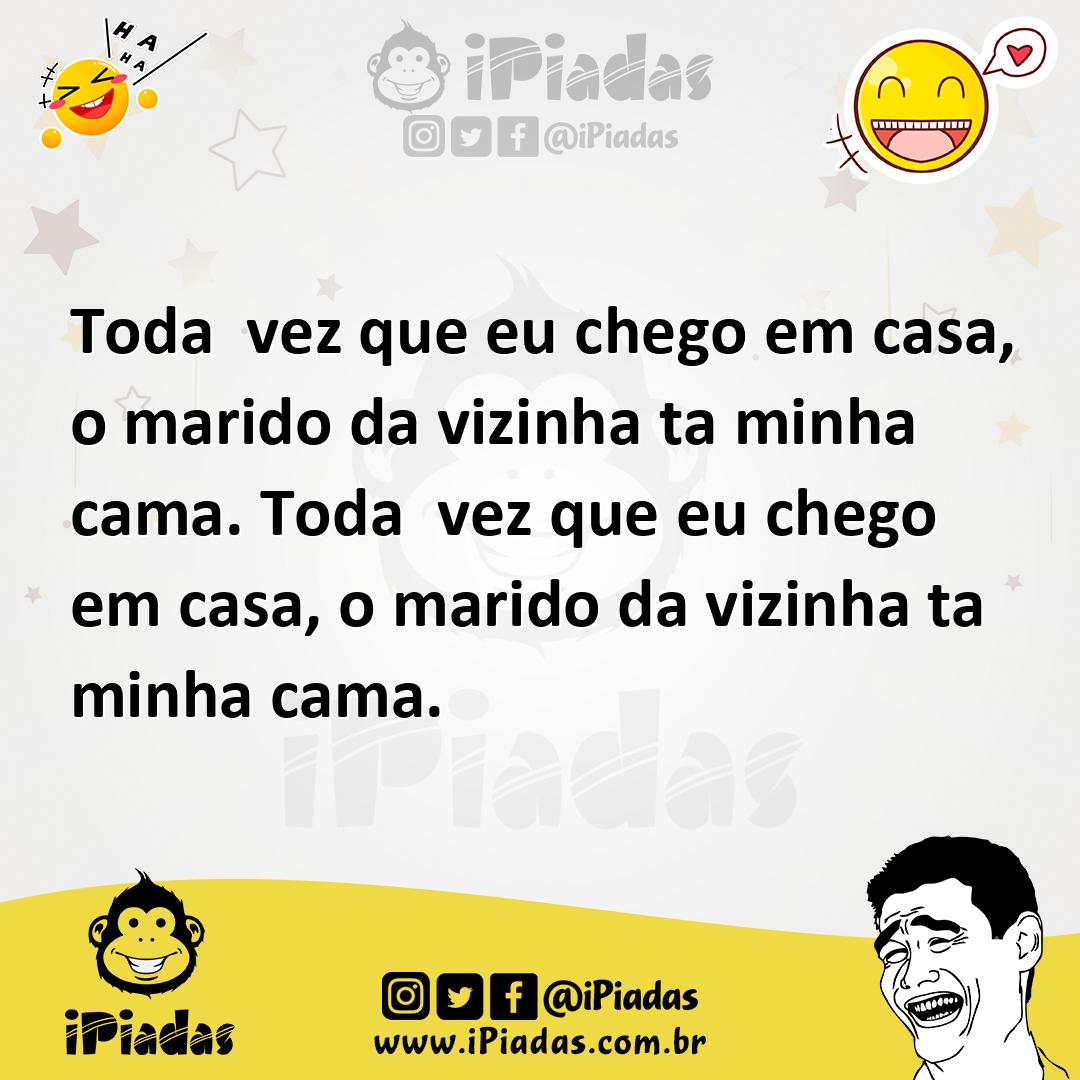 Ilustração de Toda vez que eu chego em casa, o marido da vizinha ta minha cama. Toda... no iPiadas