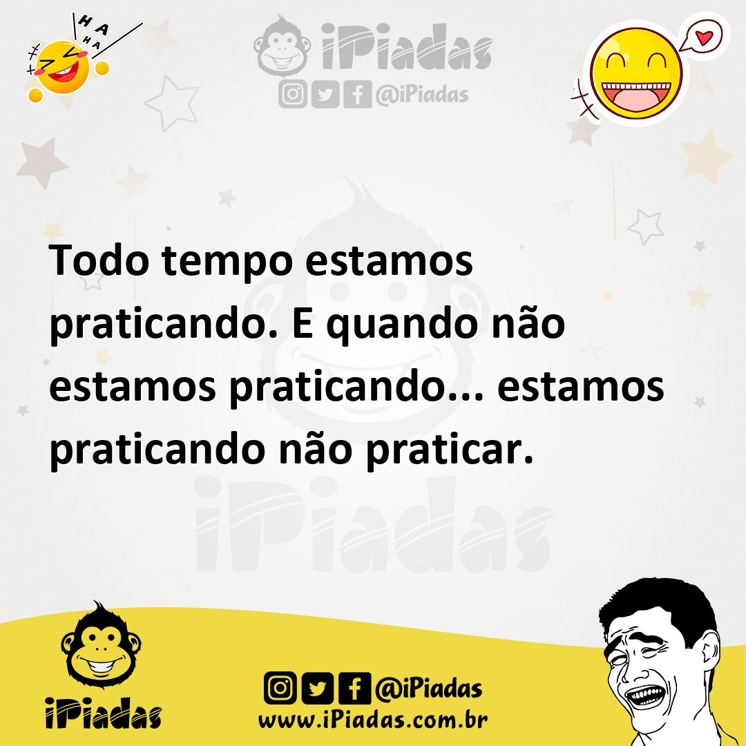 Ilustração de Todo tempo estamos praticando. E quando não estamos praticando... esta... no iPiadas