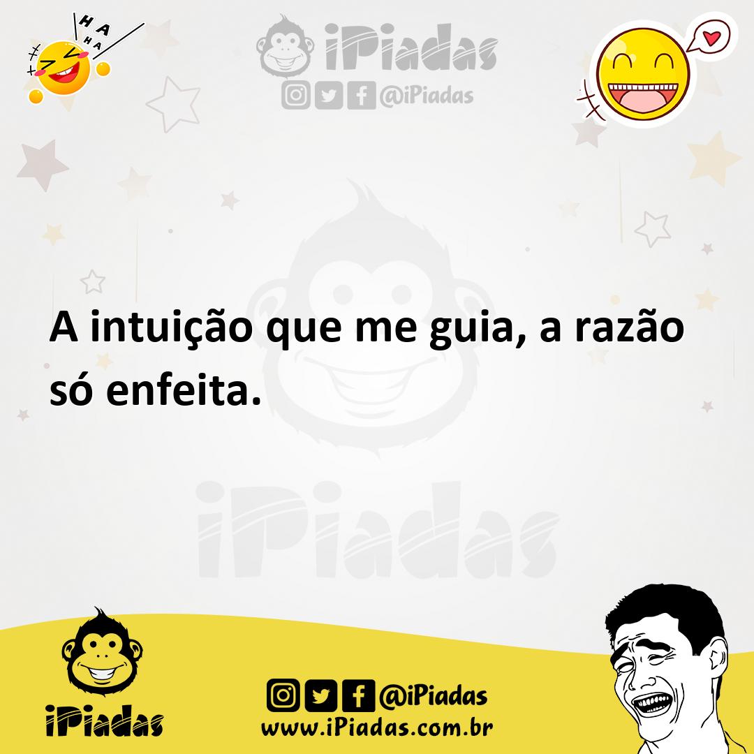 Ilustração de A intuição que me guia, a razão só enfeita. no iPiadas
