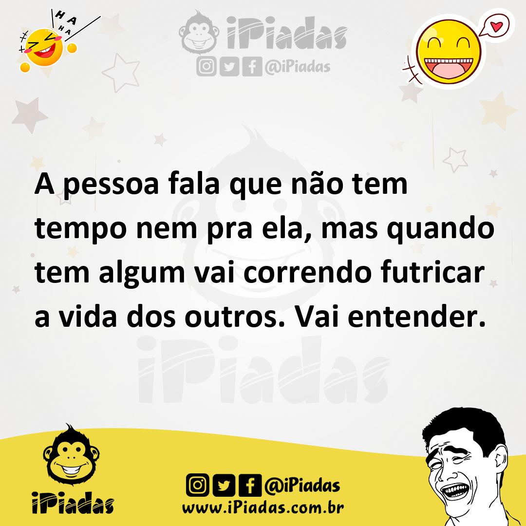 Ilustração de A pessoa fala que não tem tempo nem pra ela, mas quando tem algum vai... no iPiadas