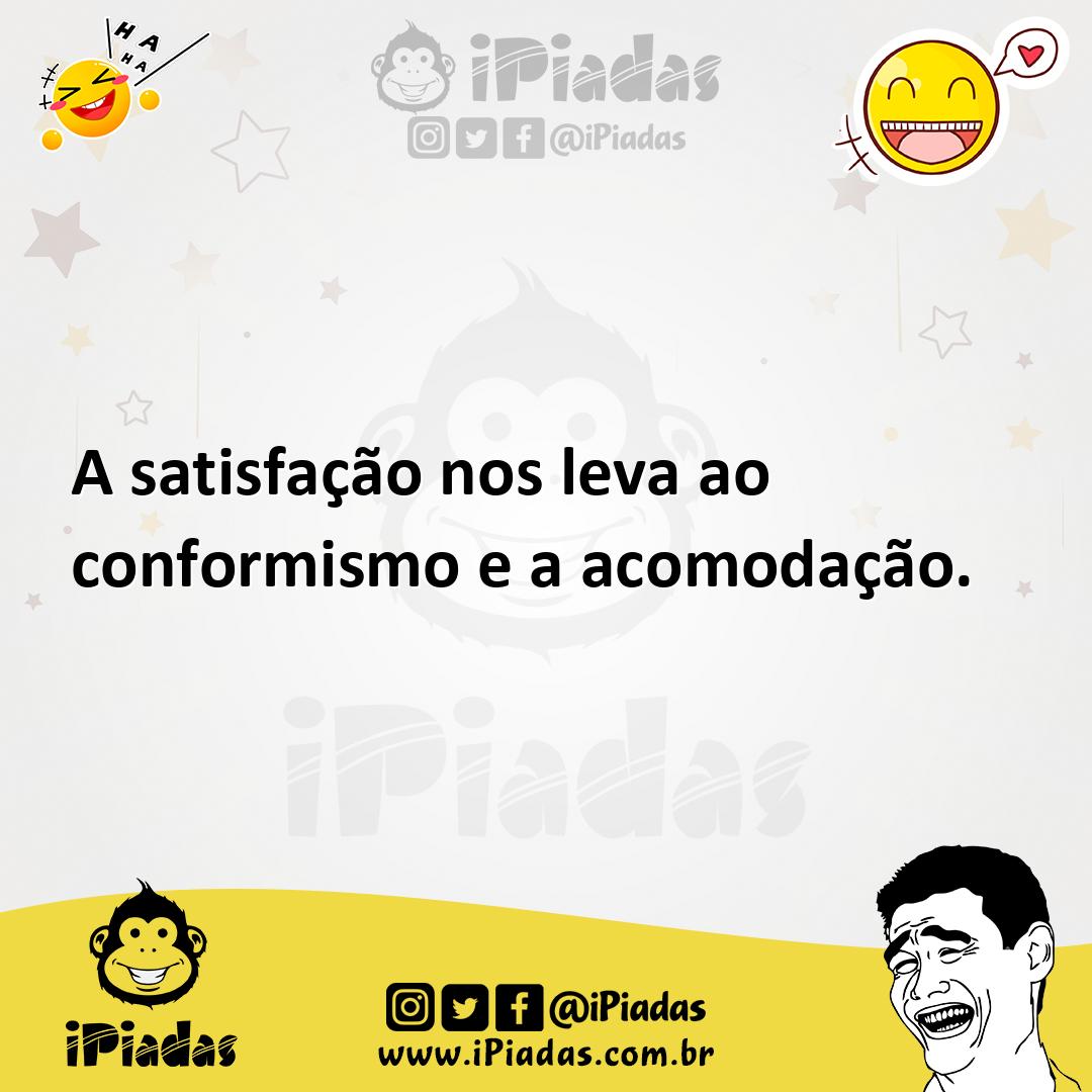 Ilustração de A satisfação nos leva ao conformismo e a acomodação. no iPiadas