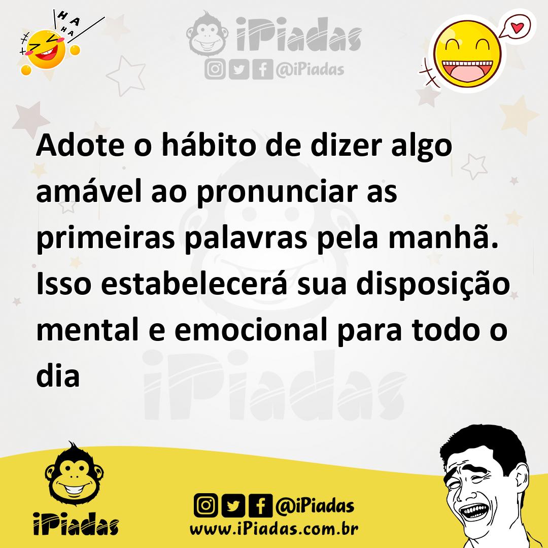 Ilustração de Adote o hábito de dizer algo amável ao pronunciar as primeiras palavra... no iPiadas