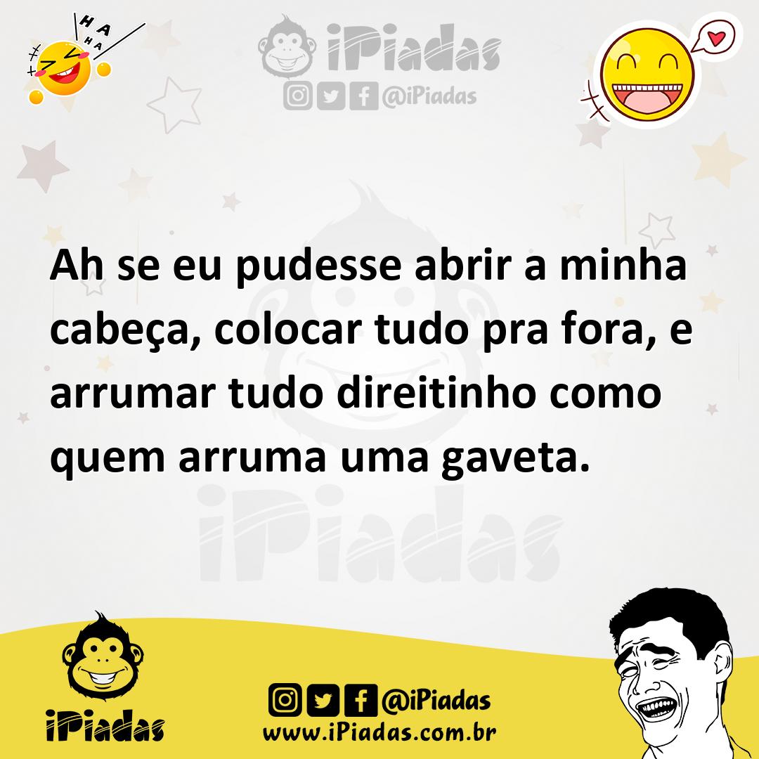 Ilustração de Ah se eu pudesse abrir a minha cabeça, colocar tudo pra fora, e arruma... no iPiadas