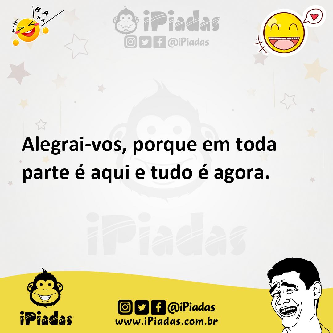 Ilustração de Alegrai-vos, porque em toda parte é aqui e tudo é agora. no iPiadas
